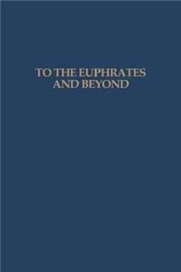 To the Euphrates and Beyond