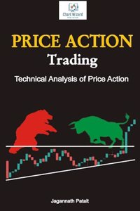 Price Action Trading: Technical Analysis of Price Action- Comprehensive Guide to Candlestick Patterns, Stock Market Strategies, and Technical Analysis for Beginners and Experts
