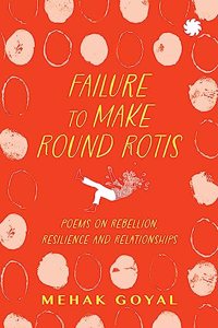 Failure To Make Round Rotis : Poems on Rebellion, Resilience and Relationships