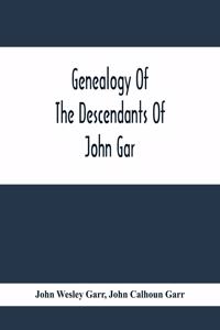 Genealogy Of The Descendants Of John Gar, Or More Particularly Of His Son, Andreas Gaar, Who Emigrated From Bavaria To America In 1732; With Portraits, Goat-Of-Arms, Biographies, Wills, History, Etc.;Commenced In 1844 And Completed In 1894