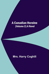 Canadian Heroine, (Volume 2) A Novel