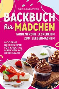 Backbuch fur Madchen - Farbenfrohe Leckereien zum Selbermachen: Moderne Backrezepte fur kreative Madchen mit Geschmack