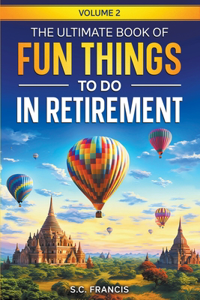 Ultimate Book of Fun Things to Do in Retirement Volume 2