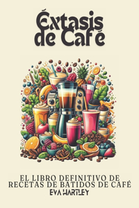 Éxtasis de Café: El Libro Definitivo de Recetas de Batidos de Café