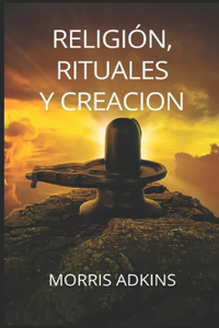 Religión, Rituales Y Creacion