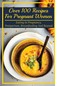 Over 100 Recipes For Pregnant Women