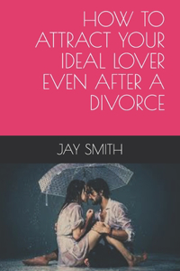 How to Attract Your Ideal Lover Even After a Divorce