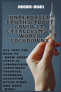 Unreported Truths about COVID-19, Cataclysms & World Lockdowns