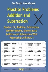 Big Math Workbook - Practice Problems Addition and Subtraction: Grades 1-3, Addition, Subtraction, Word Problems, Money, Basic Addition and Subtraction With Regrouping and More ( kingschool )