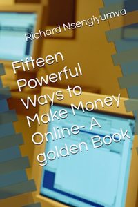 Fifteen Powerful Ways to Make Money Online- A golden Book