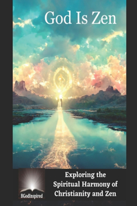 God is Zen - Exploring the Spiritual Harmony of Christianity and Zen