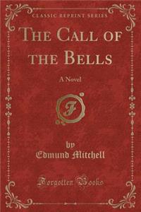 The Call of the Bells: A Novel (Classic Reprint)