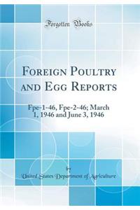 Foreign Poultry and Egg Reports: Fpe-1-46, Fpe-2-46; March 1, 1946 and June 3, 1946 (Classic Reprint)