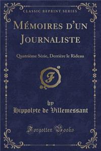 MÃ©moires d'Un Journaliste: QuatriÃ¨me SÃ©rie, DerriÃ¨re Le Rideau (Classic Reprint)