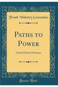 Paths to Power: Central Church Sermons (Classic Reprint)