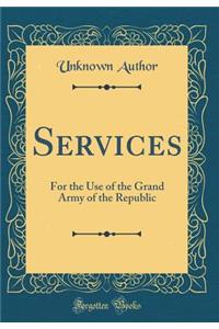 Services: For the Use of the Grand Army of the Republic (Classic Reprint)