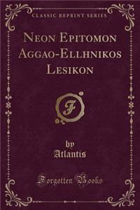 Neon Epitomon Aggao-Ellhnikos Lesikon (Classic Reprint)