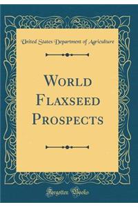 World Flaxseed Prospects (Classic Reprint)