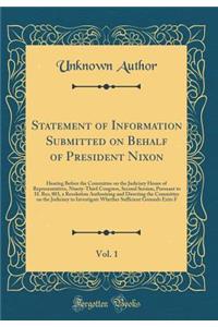 Statement of Information Submitted on Behalf of President Nixon, Vol. 1: Hearing Before the Committee on the Judiciary House of Representatives, Ninety-Third Congress, Second Session, Pursuant to H. Res; 803, a Resolution Authorizing and Directing