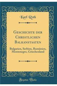 Geschichte Der Christlichen Balkanstaaten: Bulgarien, Serbien, Rumï¿½nien, Montenegro, Griechenland (Classic Reprint)