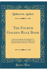 The Fourth Golden Rule Book: Recommended by the Minister of Education for Use in the Public and Separate School Libraries of Ontario (Classic Reprint)