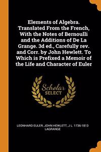 Elements of Algebra. Translated From the French, With the Notes of Bernoulli and the Additions of De La Grange. 3d ed., Carefully rev. and Corr. by John Hewlett. To Which is Prefixed a Memoir of the Life and Character of Euler