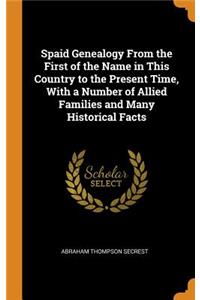 Spaid Genealogy from the First of the Name in This Country to the Present Time, with a Number of Allied Families and Many Historical Facts