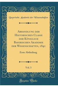 Abhandlung Der Historischen Classe Der KÃ¶niglich Bayerischen Akademie Der Wissenschaften, 1841, Vol. 3: Erste Abtheilung (Classic Reprint)