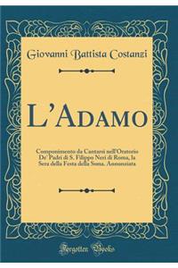 L'Adamo: Componimento Da Cantarsi Nell'oratorio De' Padri Di S. Filippo Neri Di Roma, La Sera Della Festa Della Ssma. Annunziata (Classic Reprint)