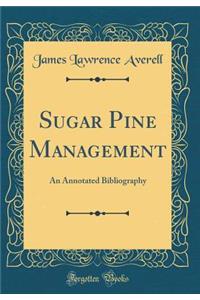 Sugar Pine Management: An Annotated Bibliography (Classic Reprint)