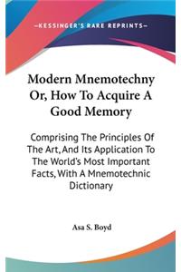 Modern Mnemotechny Or, How To Acquire A Good Memory