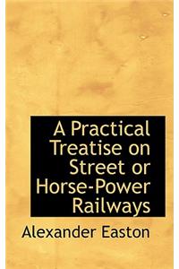 A Practical Treatise on Street or Horse-Power Railways