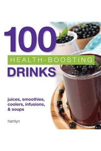 100 Health-Boosting Drinks: Juices, Smoothies, Coolers, Infusions and Soups