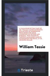 A Catalogue of That Part of Mr. William Tassie's Extensive Collection of ...