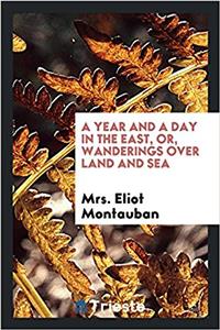 Year and a Day in the East, Or, Wanderings Over Land and Sea