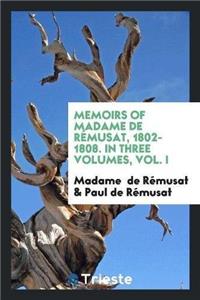 Memoirs of Madame de Remusat, 1802-1808. in Three Volumes, Vol. I
