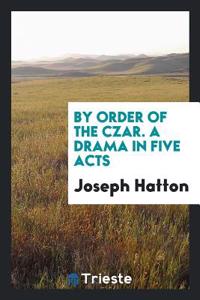 By Order of the Czar. a Drama in Five Acts