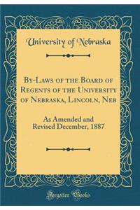 By-Laws of the Board of Regents of the University of Nebraska, Lincoln, NEB: As Amended and Revised December, 1887 (Classic Reprint)