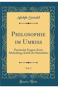 Philosophie Im Umriss, Vol. 2: Practische Fragen; Erste Abtheilung, Kritik Der Sittenlehre (Classic Reprint)