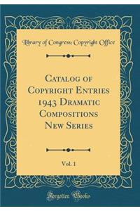 Catalog of Copyright Entries 1943 Dramatic Compositions New Series, Vol. 1 (Classic Reprint)