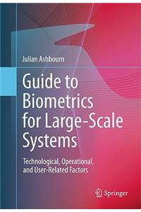 Guide to Biometrics for Large-Scale Systems