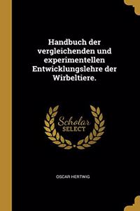 Handbuch der vergleichenden und experimentellen Entwicklungslehre der Wirbeltiere.