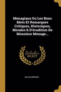 Menagiana Ou Les Bons Mots Et Remarques Critiques, Historiques, Morales & D'érudition De Monsieur Menage...