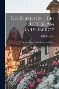 Schlacht bei Lutter am Barenberge: Ein Beitrag zur vaterländischen Geschichte.