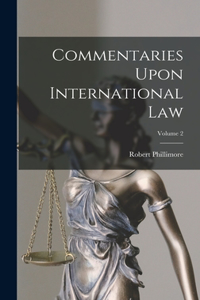 Commentaries Upon International Law; Volume 2