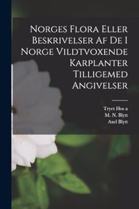 Norges Flora Eller Beskrivelser af de i Norge Vildtvoxende Karplanter Tilligemed Angivelser