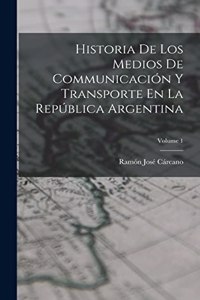Historia De Los Medios De Communicación Y Transporte En La República Argentina; Volume 1