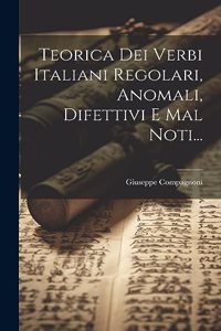 Teorica Dei Verbi Italiani Regolari, Anomali, Difettivi E Mal Noti...