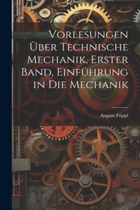 Vorlesungen über technische Mechanik, Erster Band, Einführung in die Mechanik