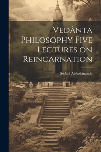 Vedânta Philosophy Five Lectures on Reincarnation